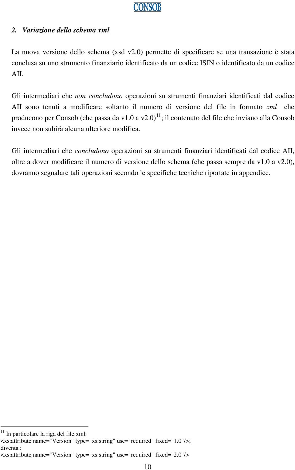 Gli intermediari che non concludono operazioni su strumenti finanziari identificati dal codice AII sono tenuti a modificare soltanto il numero di versione del file in formato xml che producono per