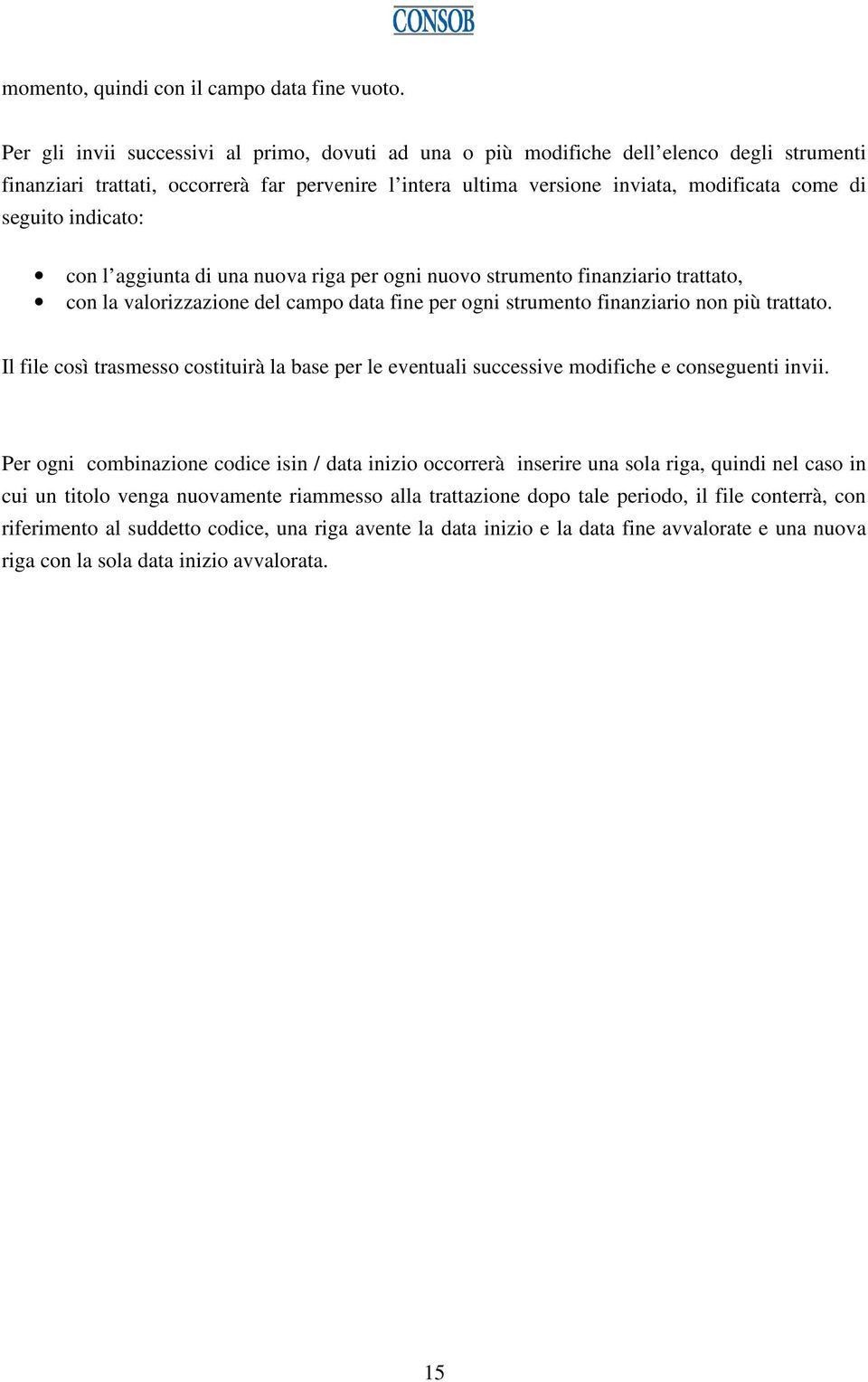 indicato: con l aggiunta di una nuova riga per ogni nuovo strumento finanziario trattato, con la valorizzazione del campo data fine per ogni strumento finanziario non più trattato.