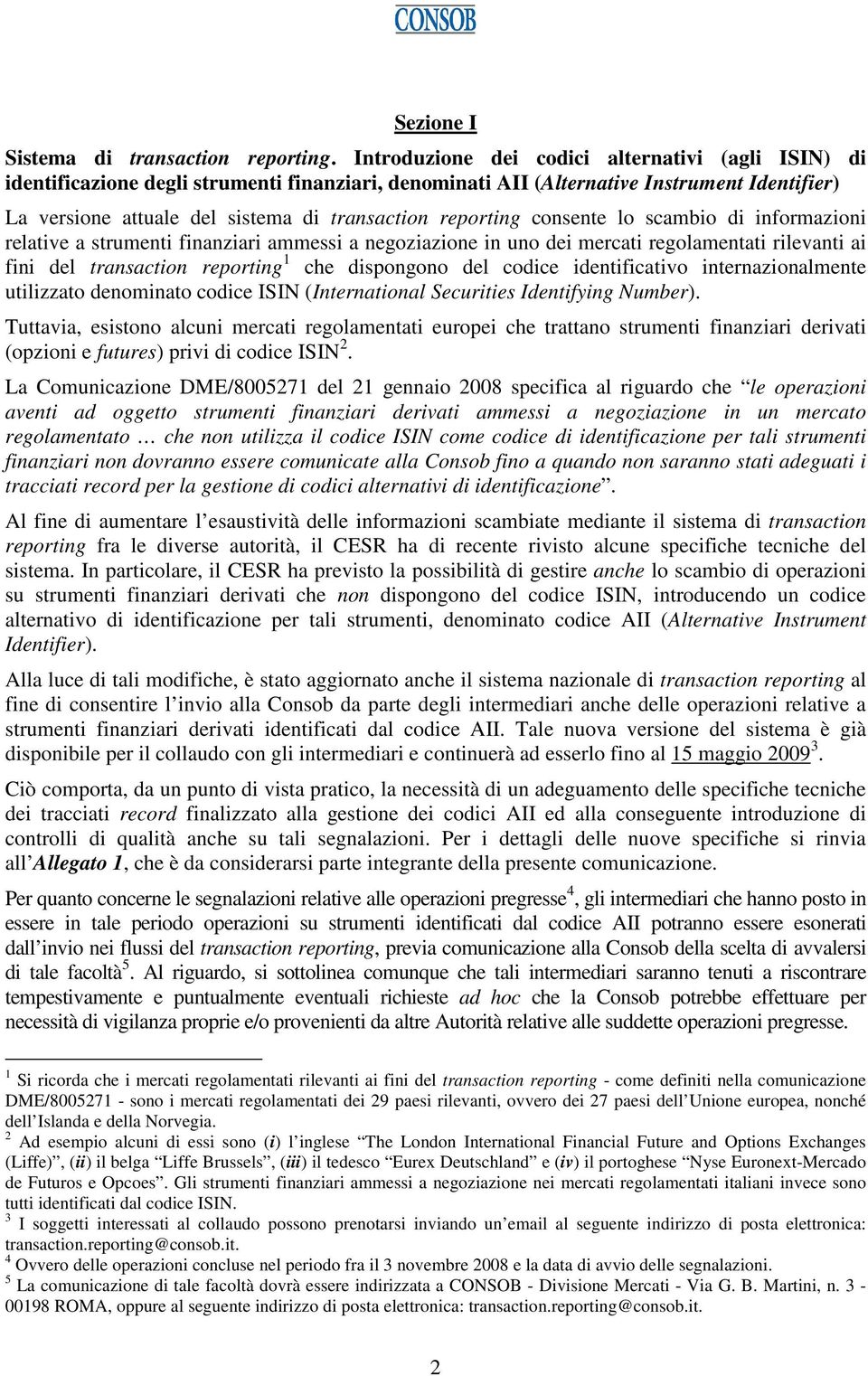 reporting consente lo scambio di informazioni relative a strumenti finanziari ammessi a negoziazione in uno dei mercati regolamentati rilevanti ai fini del transaction reporting 1 che dispongono del