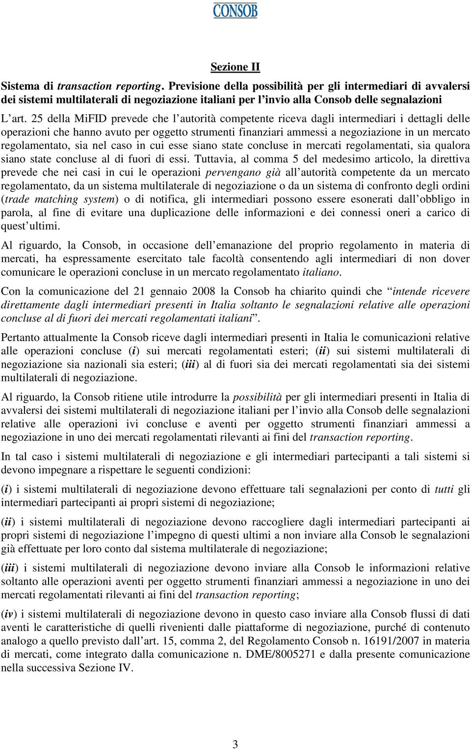 25 della MiFID prevede che l autorità competente riceva dagli intermediari i dettagli delle operazioni che hanno avuto per oggetto strumenti finanziari ammessi a negoziazione in un mercato