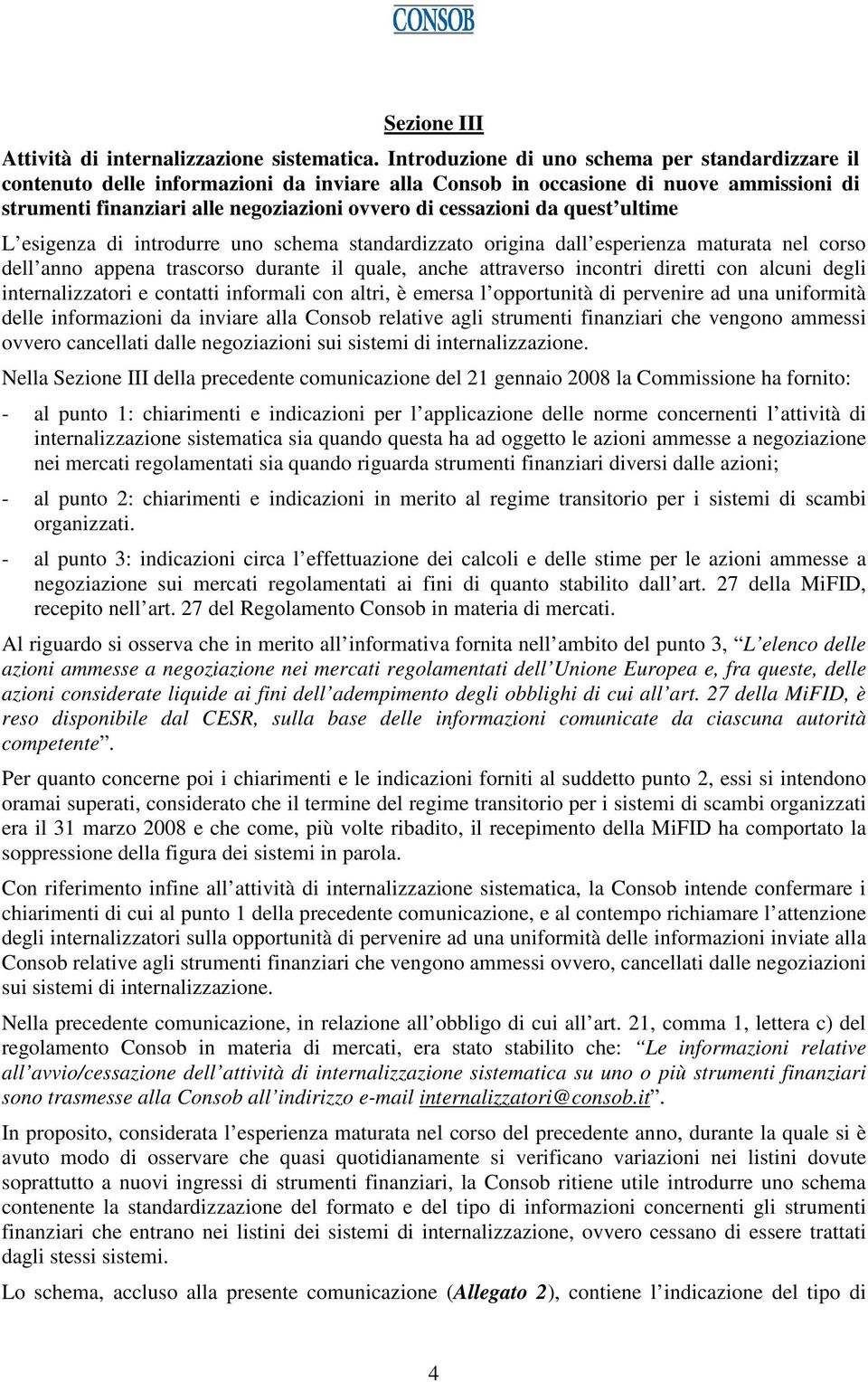 quest ultime L esigenza di introdurre uno schema standardizzato origina dall esperienza maturata nel corso dell anno appena trascorso durante il quale, anche attraverso incontri diretti con alcuni