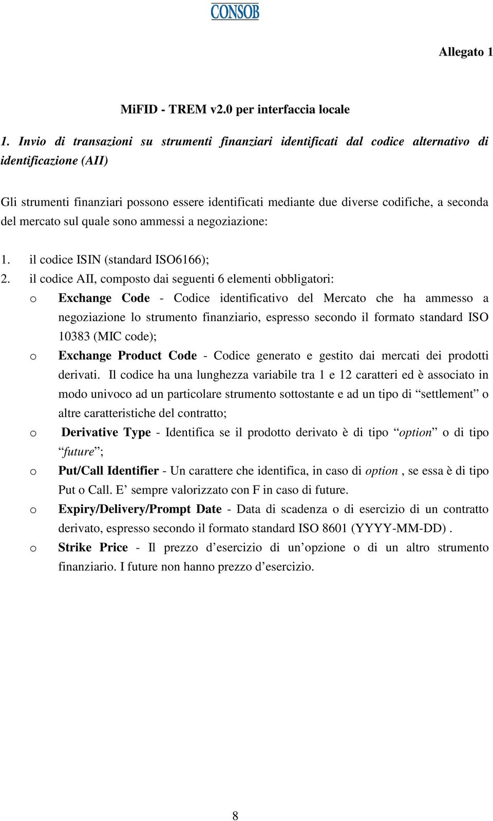 seconda del mercato sul quale sono ammessi a negoziazione: 1. il codice ISIN (standard ISO6166); 2.