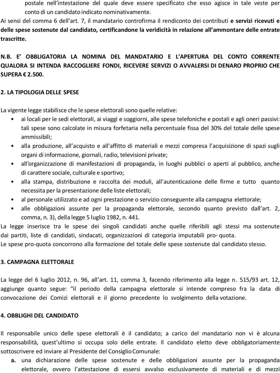 B. E OBBLIGATORIA LA NOMINA DEL MANDATARIO E L APERTURA DEL CONTO CORRENTE QUALORA SI INTENDA RACCOGLIERE FONDI, RICEVERE SERVIZI O AVVALERSI DI DENARO PROPRIO CHE SUPERA 2.