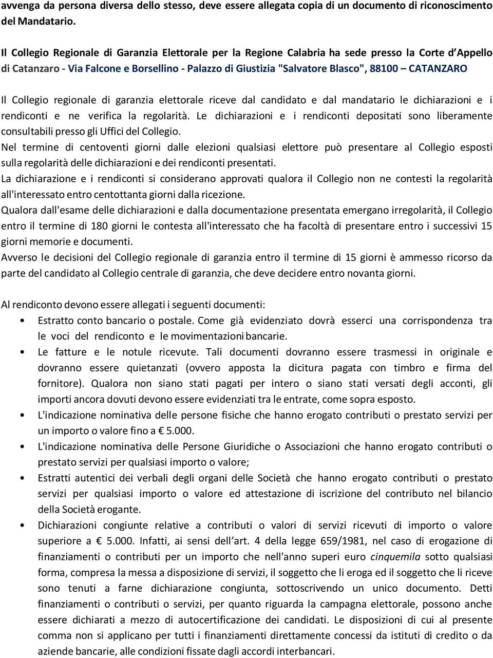 CATANZARO Il Collegio regionale di garanzia elettorale riceve dal candidato e dal mandatario le dichiarazioni e i rendiconti e ne verifica la regolarità.