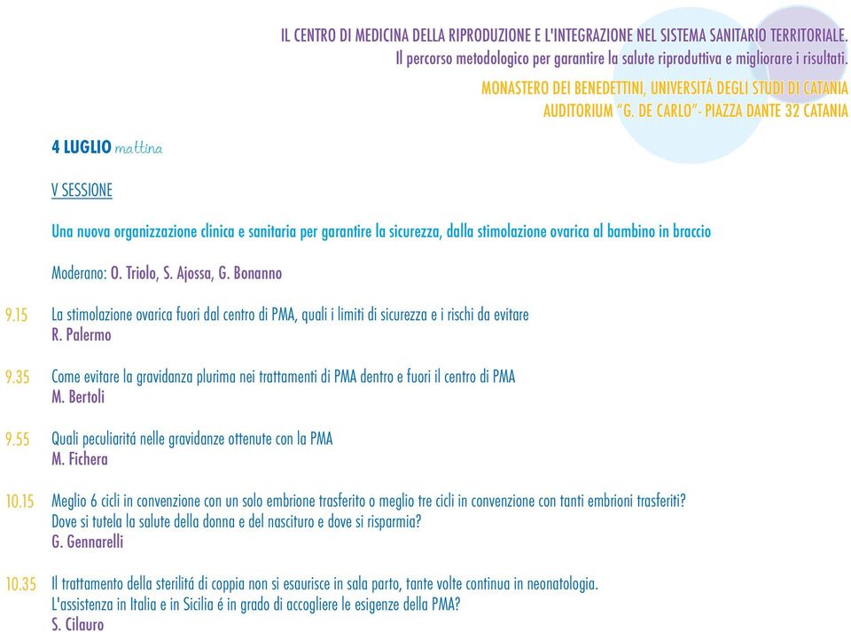 Triolo, S. Ajossa, G. Bonanno 9.15 9.35 9.55 10.15 10.35 La stimolazione ovarica fuori dal centro di PMA, quali i limiti di sicurezza e i rischi da evitare R.