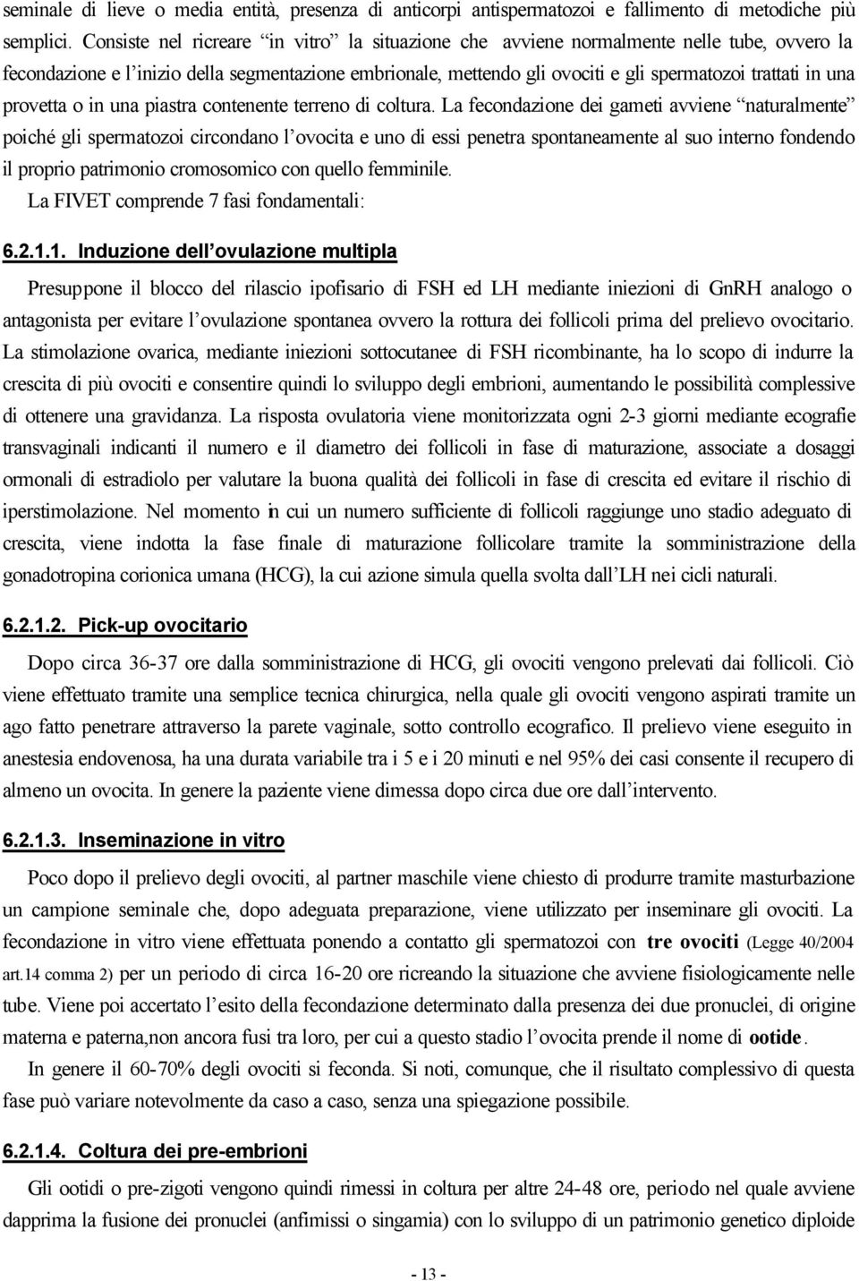 una provetta o in una piastra contenente terreno di coltura.