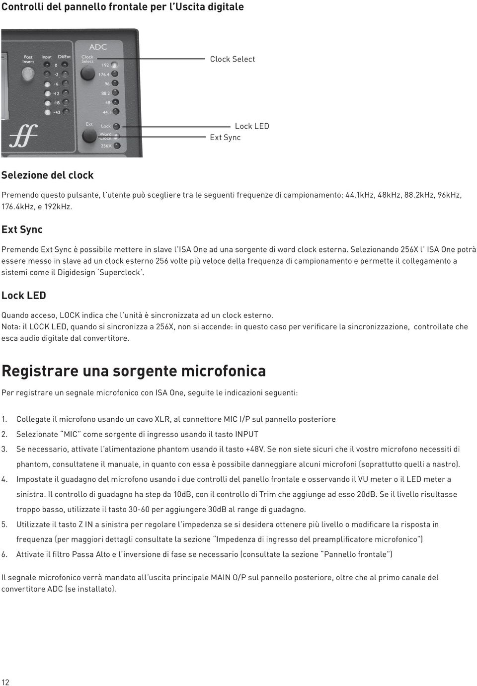 Selezionando 256X l ISA One potrà essere messo in slave ad un clock esterno 256 volte più veloce della frequenza di campionamento e permette il collegamento a sistemi come il Digidesign Superclock.