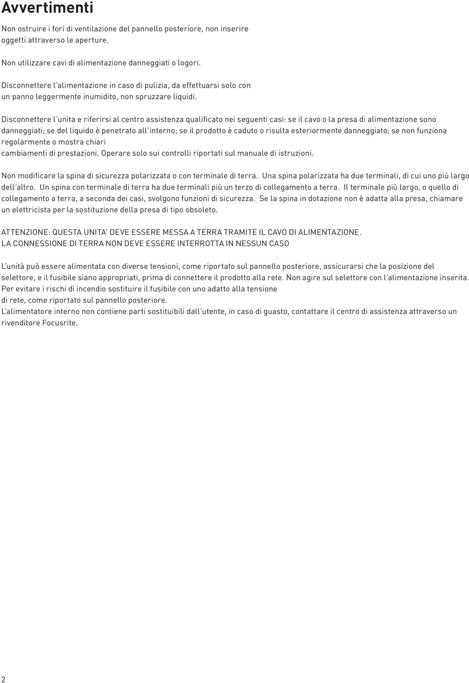 Disconnettere l unita e riferirsi al centro assistenza qualificato nei seguenti casi: se il cavo o la presa di alimentazione sono danneggiati; se del liquido è penetrato all interno; se il prodotto è