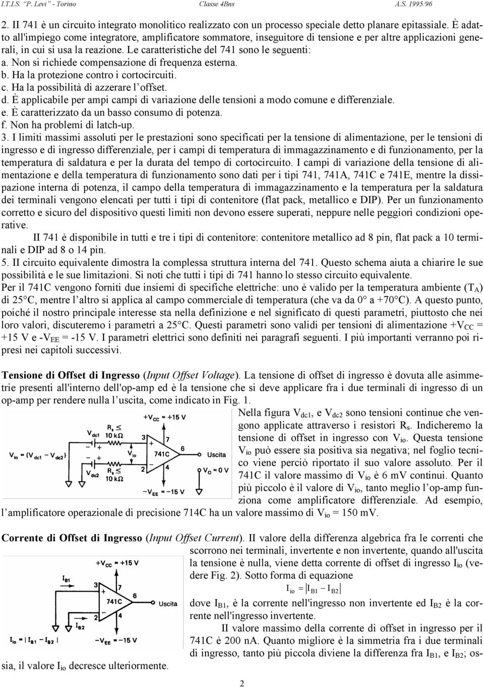 Non si richiede compensazione di frequenza esterna. b. Ha la protezione contro i cortocircuiti. c. Ha la possibilità di azzerare l offset. d. È applicabile per ampi campi di variazione delle tensioni a modo comune e differenziale.