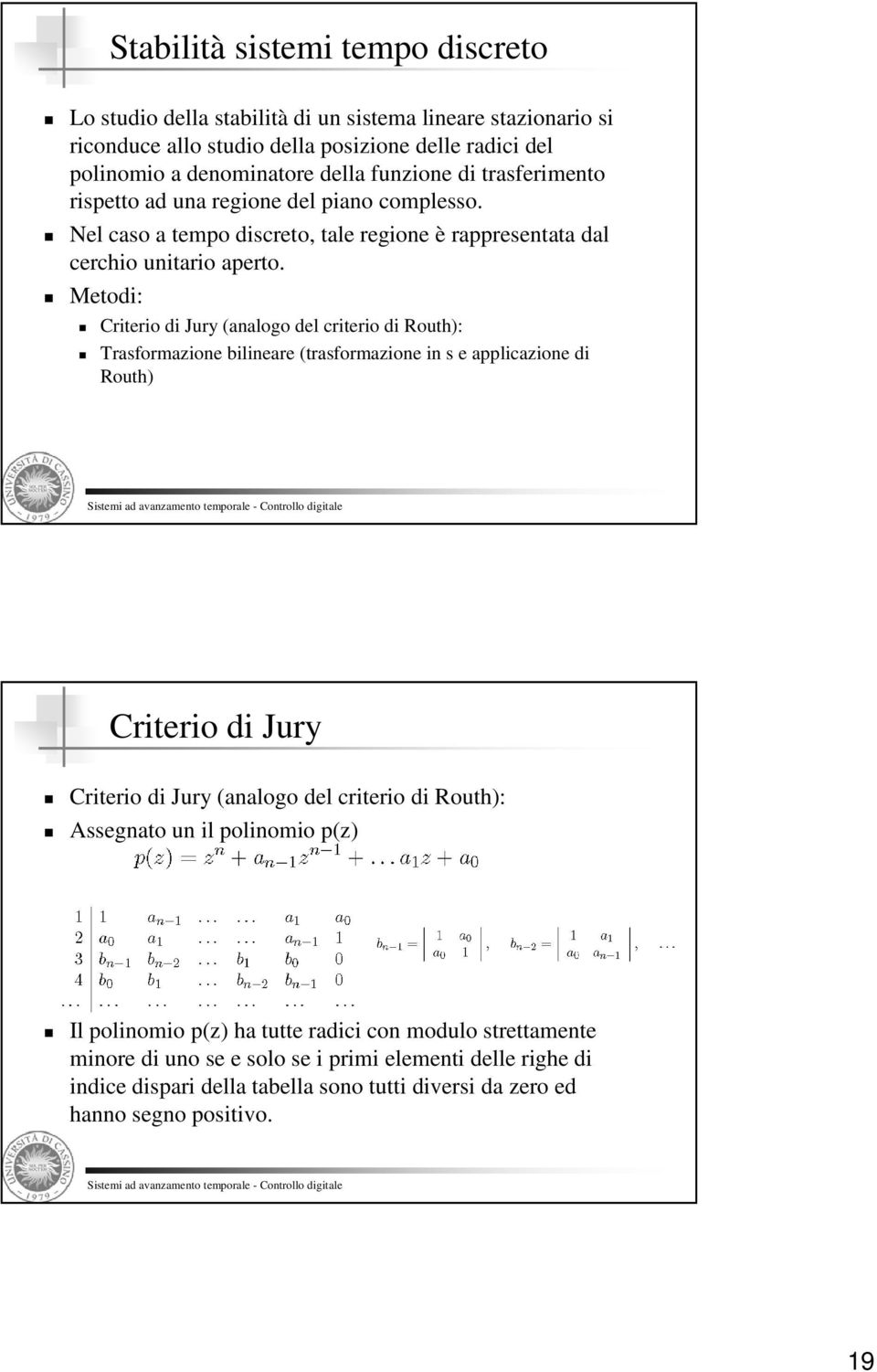 Metodi: Criterio di Jury (analogo del criterio di Routh): Trasformazione bilineare (trasformazione in s e applicazione di Routh) Criterio di Jury Criterio di Jury (analogo del criterio di