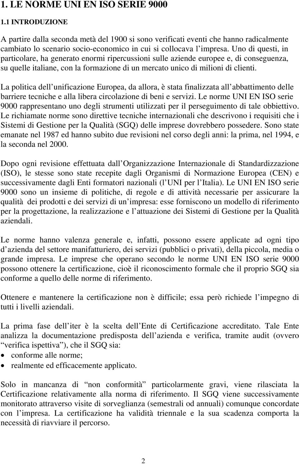 Uno di questi, in particolare, ha generato enormi ripercussioni sulle aziende europee e, di conseguenza, su quelle italiane, con la formazione di un mercato unico di milioni di clienti.