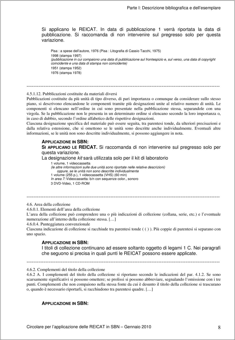 Pisa : a spese dell autore, 1976 (Pisa : Litografia di Cassio Tacchi, 1975) 1998 (stampa 1997) (pubblicazione in cui compaiono una data di pubblicazione sul frontespizio e, sul verso, una data di