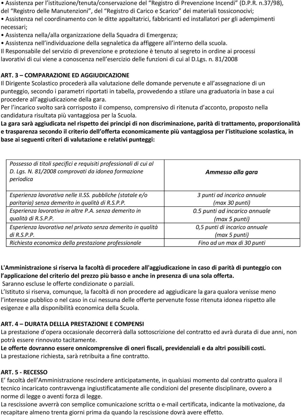 adempimenti necessari; Assistenza nella/alla organizzazione della Squadra di Emergenza; Assistenza nell individuazione della segnaletica da affiggere all interno della scuola.