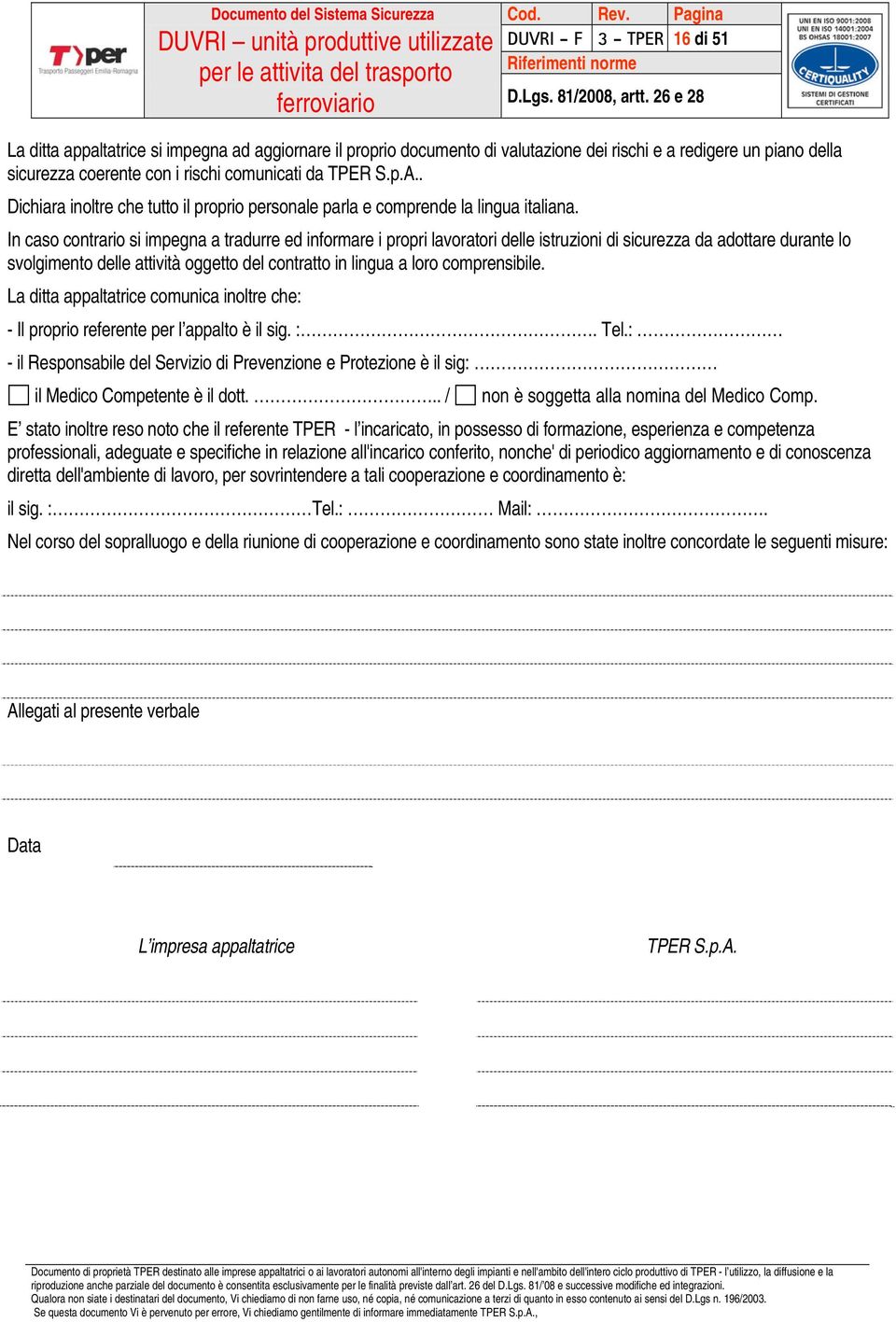 In caso contrario si impegna a tradurre ed informare i propri lavoratori delle istruzioni di sicurezza da adottare durante lo svolgimento delle attività oggetto del contratto in lingua a loro