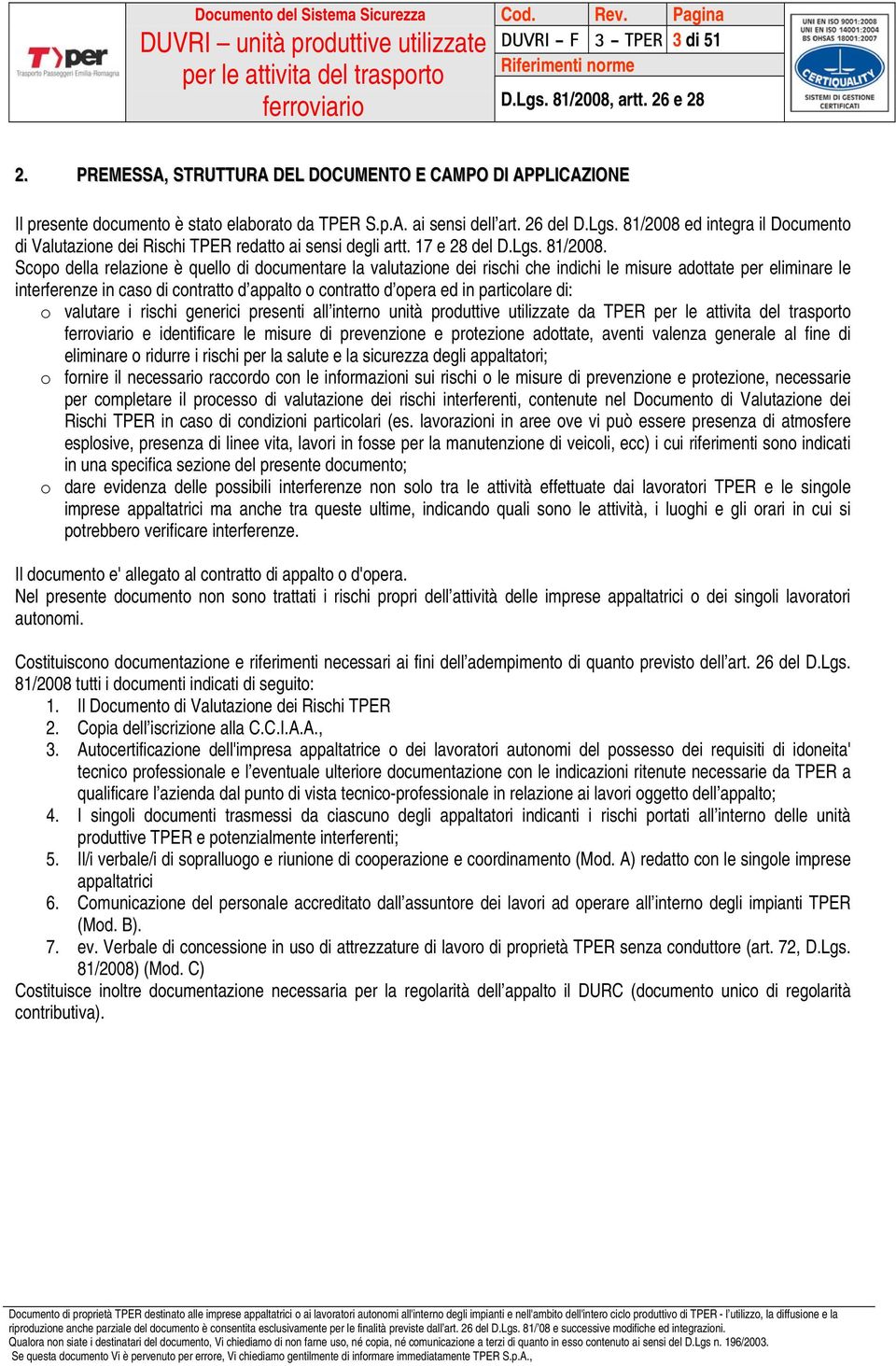 Scopo della relazione è quello di documentare la valutazione dei rischi che indichi le misure adottate per eliminare le interferenze in caso di contratto d appalto o contratto d opera ed in