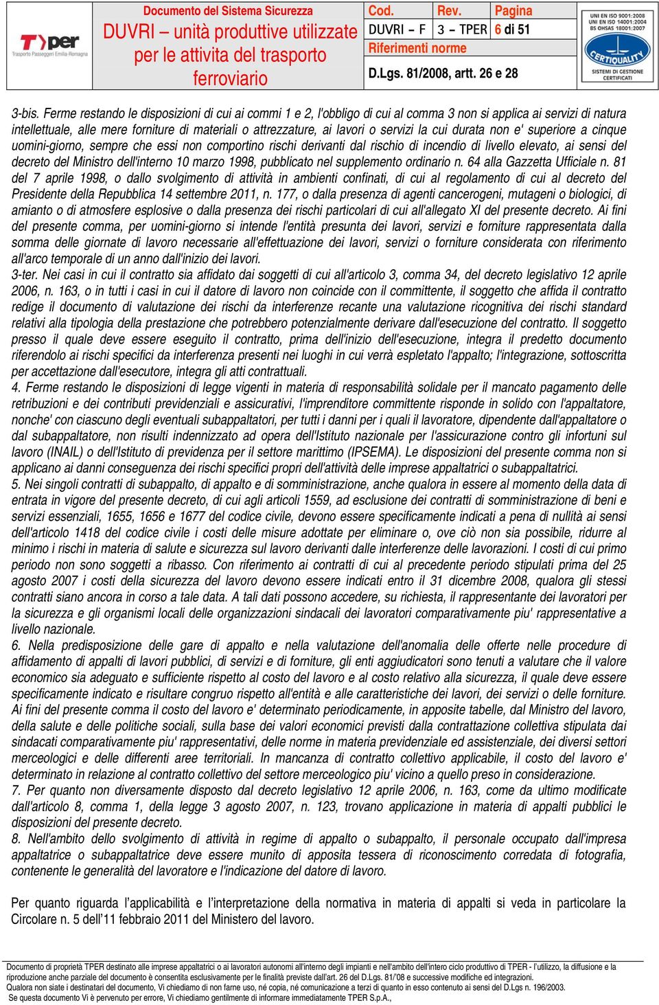 servizi la cui durata non e' superiore a cinque uomini-giorno, sempre che essi non comportino rischi derivanti dal rischio di incendio di livello elevato, ai sensi del decreto del Ministro