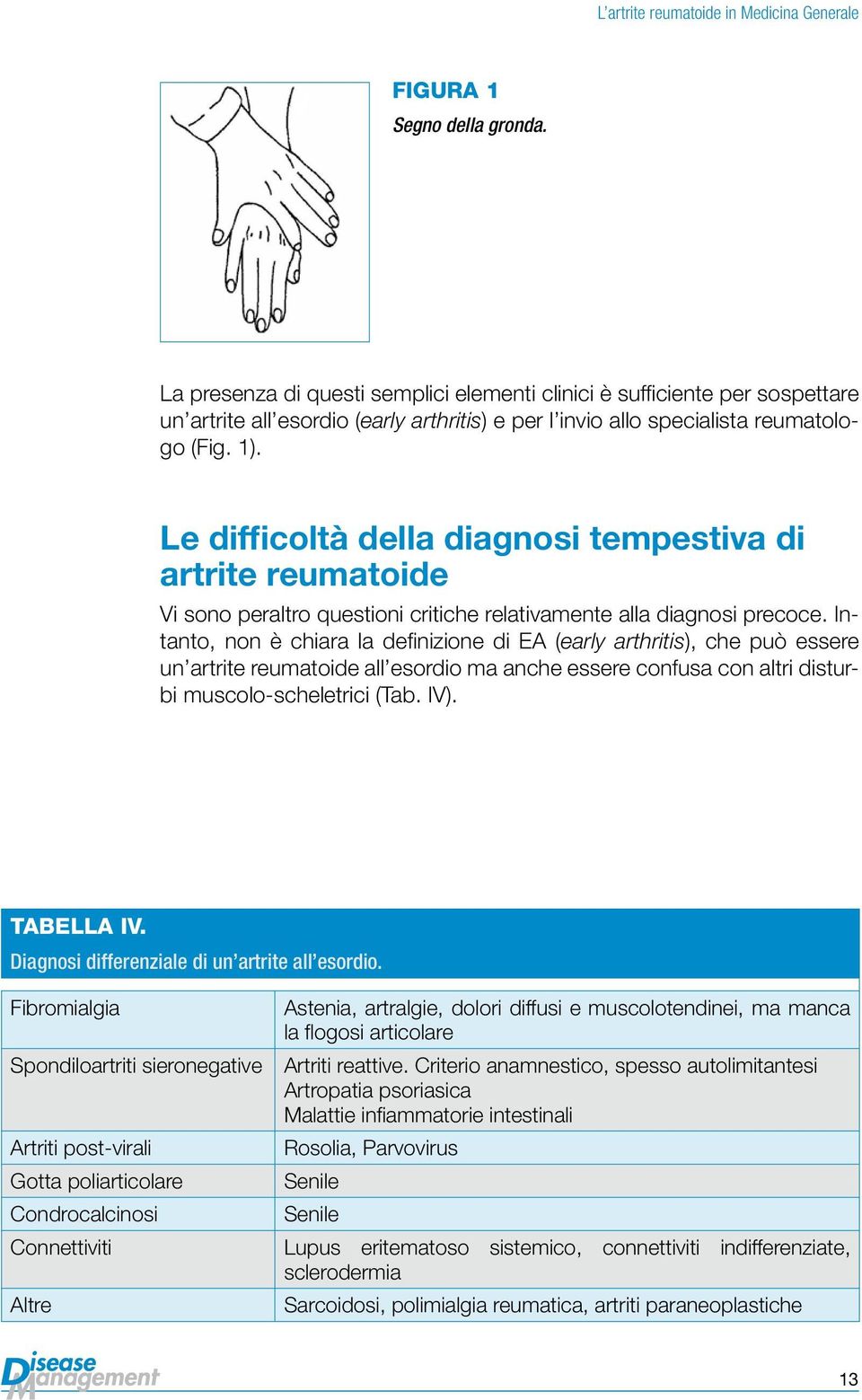 Le difficoltà della diagnosi tempestiva di artrite reumatoide Vi sono peraltro questioni critiche relativamente alla diagnosi precoce.