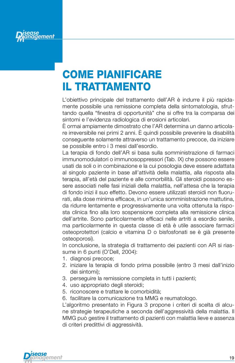 È ormai ampiamente dimostrato che l AR determina un danno articolare irreversibile nei primi 2 anni.