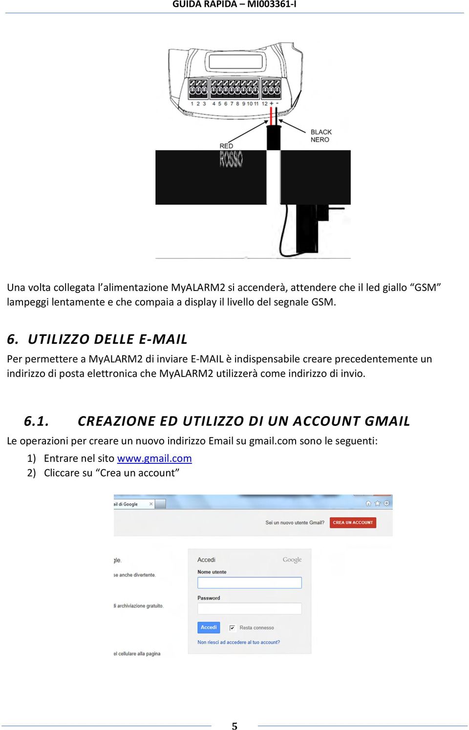 UTILIZZO DELLE E-MAIL Per permettere a MyALARM2 di inviare E-MAIL è indispensabile creare precedentemente un indirizzo di posta elettronica che