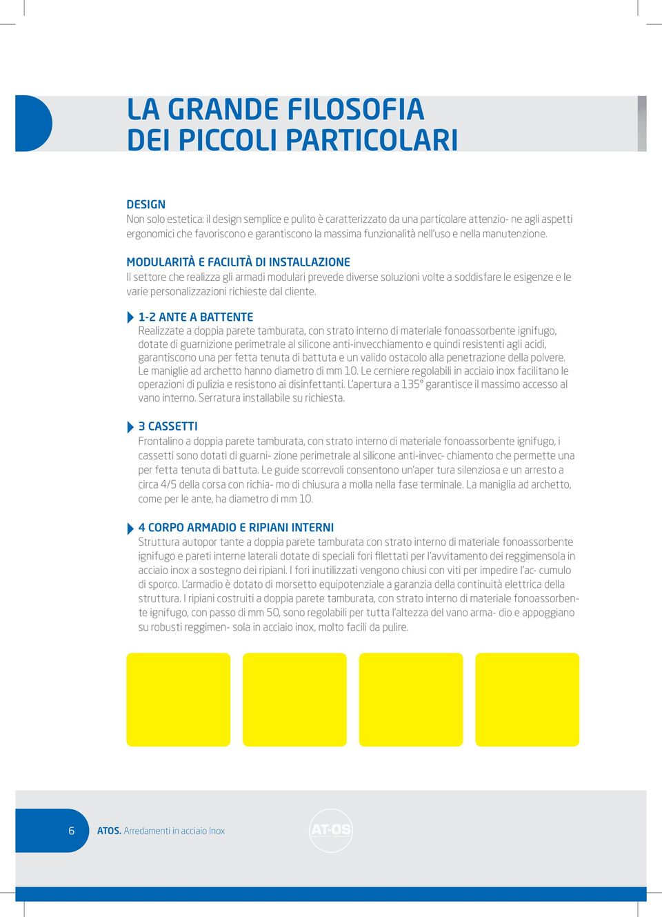 MODULARITÀ E FACILITÀ DI INSTALLAZIONE Il settore che realizza gli armadi modulari prevede diverse soluzioni volte a soddisfare le esigenze e le varie personalizzazioni richieste dal cliente.