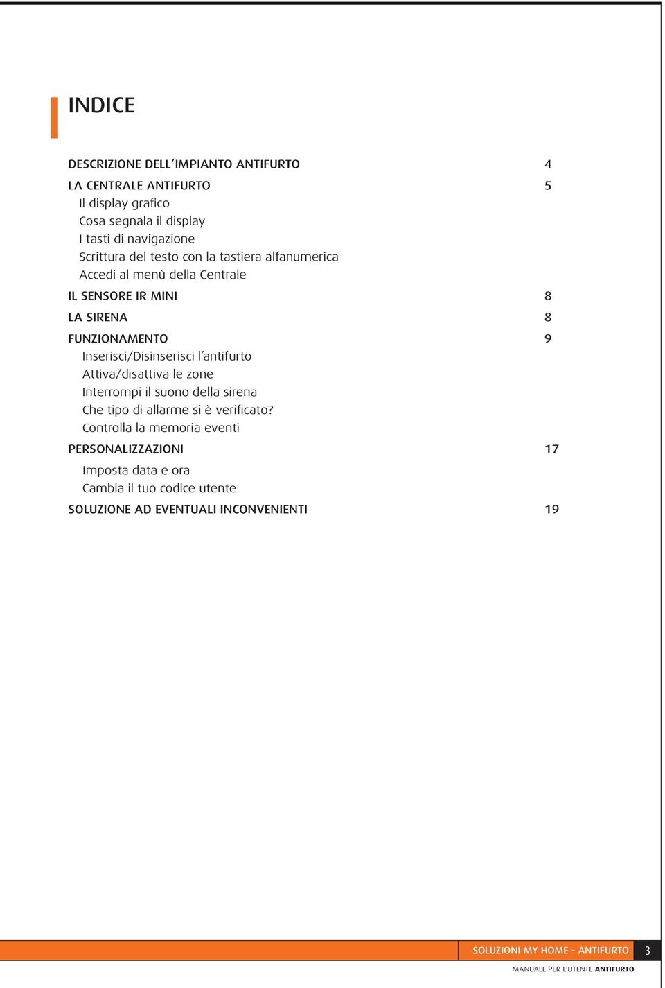 antifurto Attiva/disattiva le zone Interrompi il suono della sirena Che tipo di allarme si è verificato?