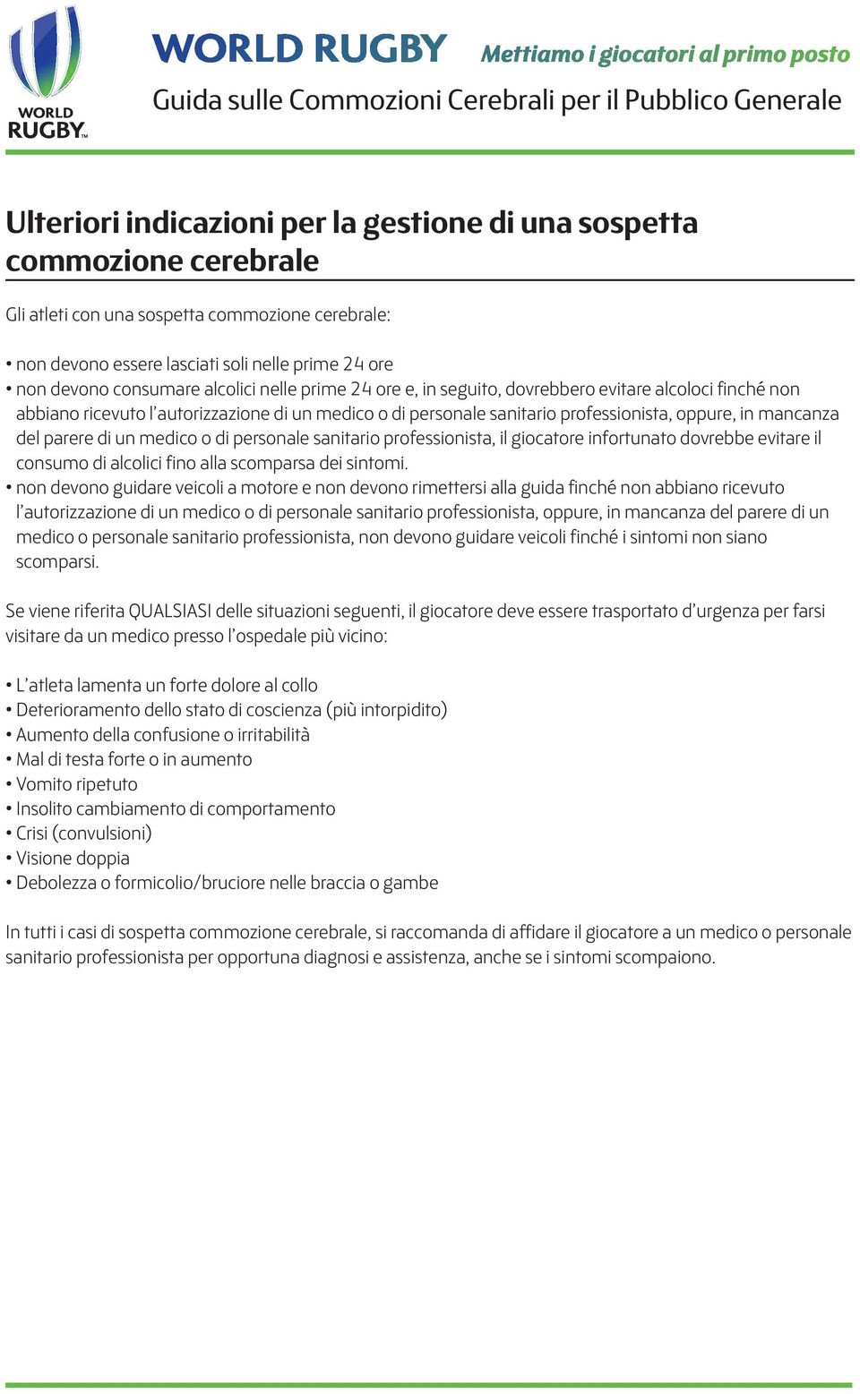 parere di un medico o di personale sanitario professionista, il giocatore infortunato dovrebbe evitare il consumo di alcolici fino alla scomparsa dei sintomi.