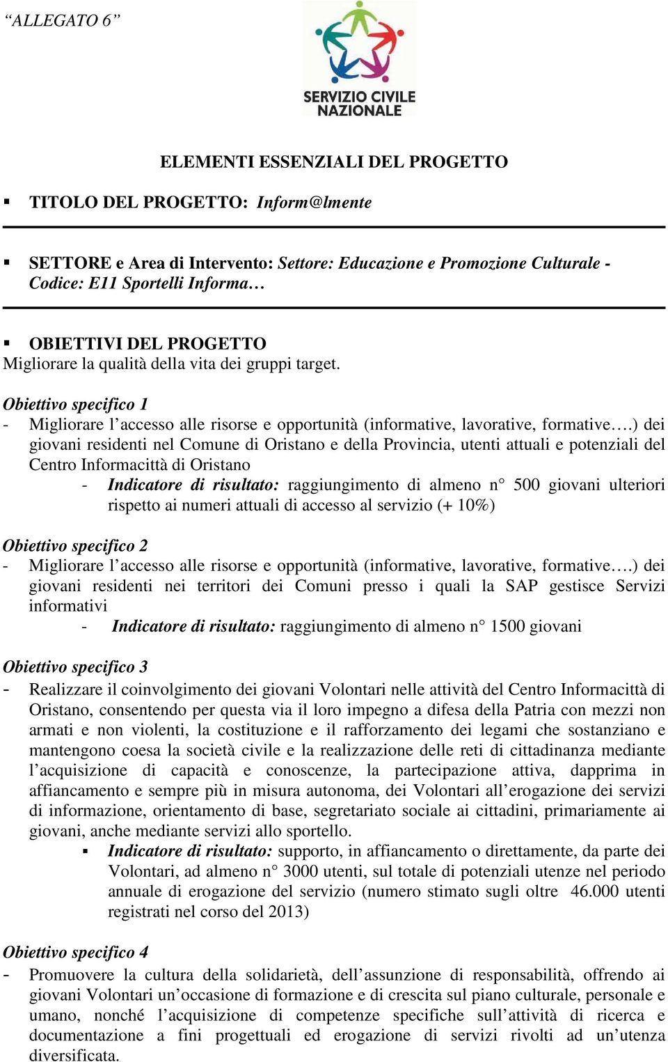 ) dei giovani residenti nel Comune di Oristano e della Provincia, utenti attuali e potenziali del Centro Informacittà di Oristano - Indicatore di risultato: raggiungimento di almeno n 500 giovani