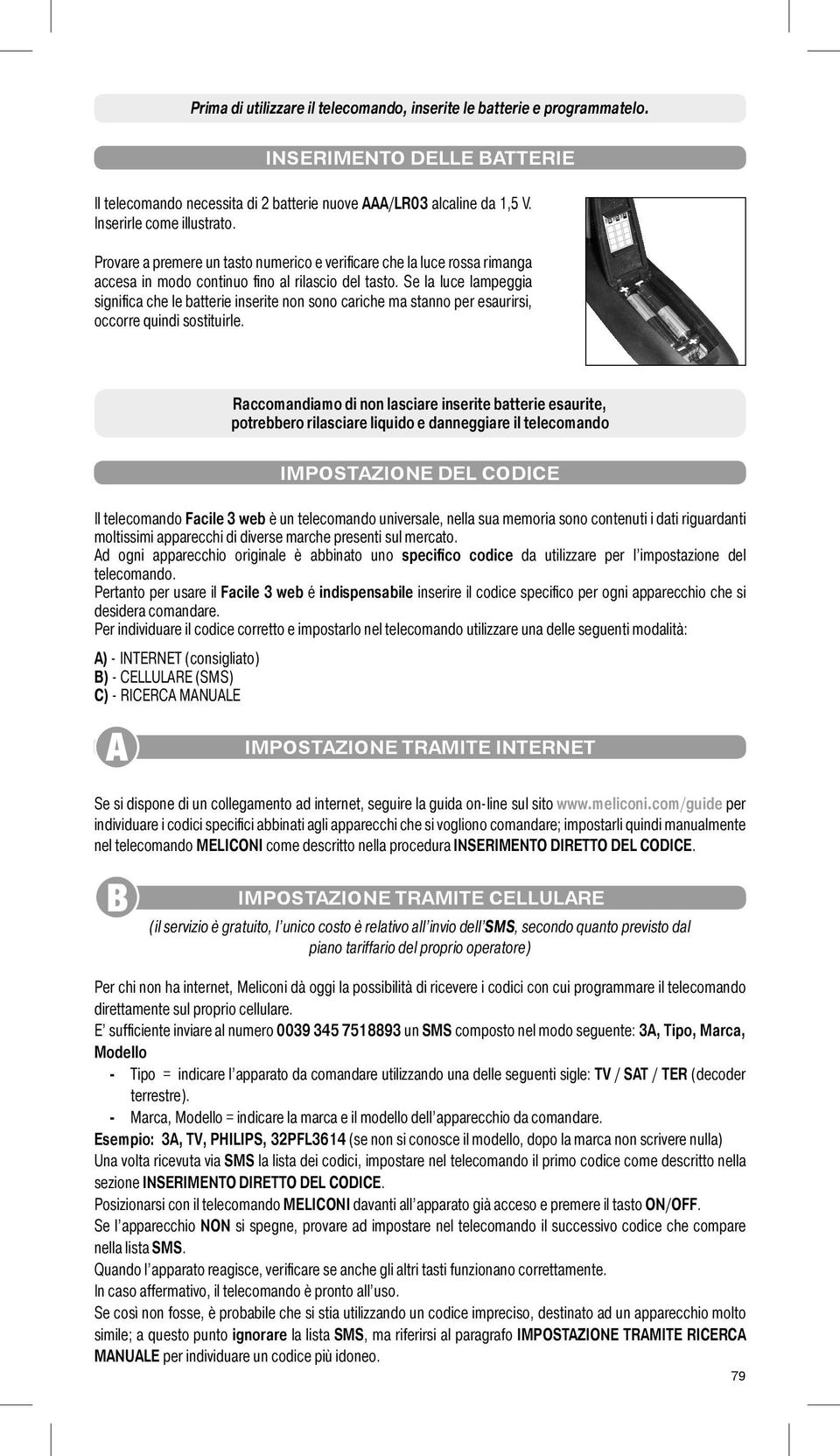 Se la luce lampeggia significa che le batterie inserite nn sn cariche ma stann per esaurirsi, ccrre quindi sstituirle.