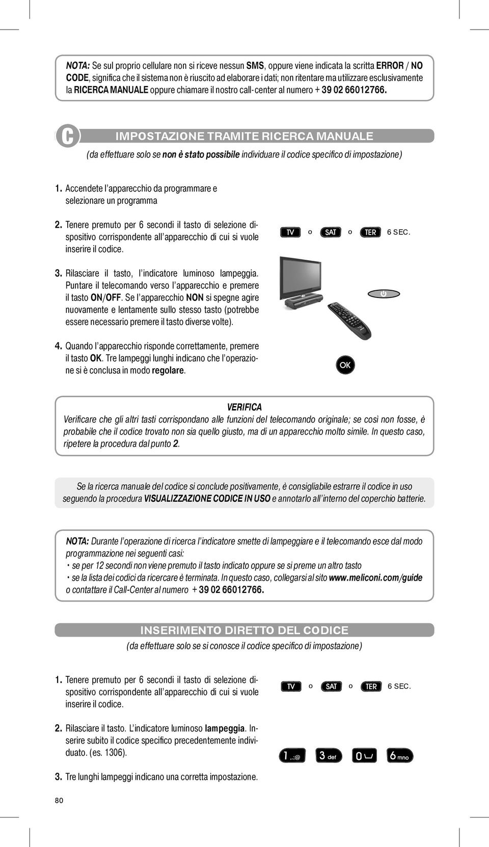 IMPOSTAZIONE TRAMITE RICERCA MANUALE (da effettuare sl se nn è stat pssibile individuare il cdice specific di impstazine) 1. Accendete l apparecchi da prgrammare e selezinare un prgramma 2.