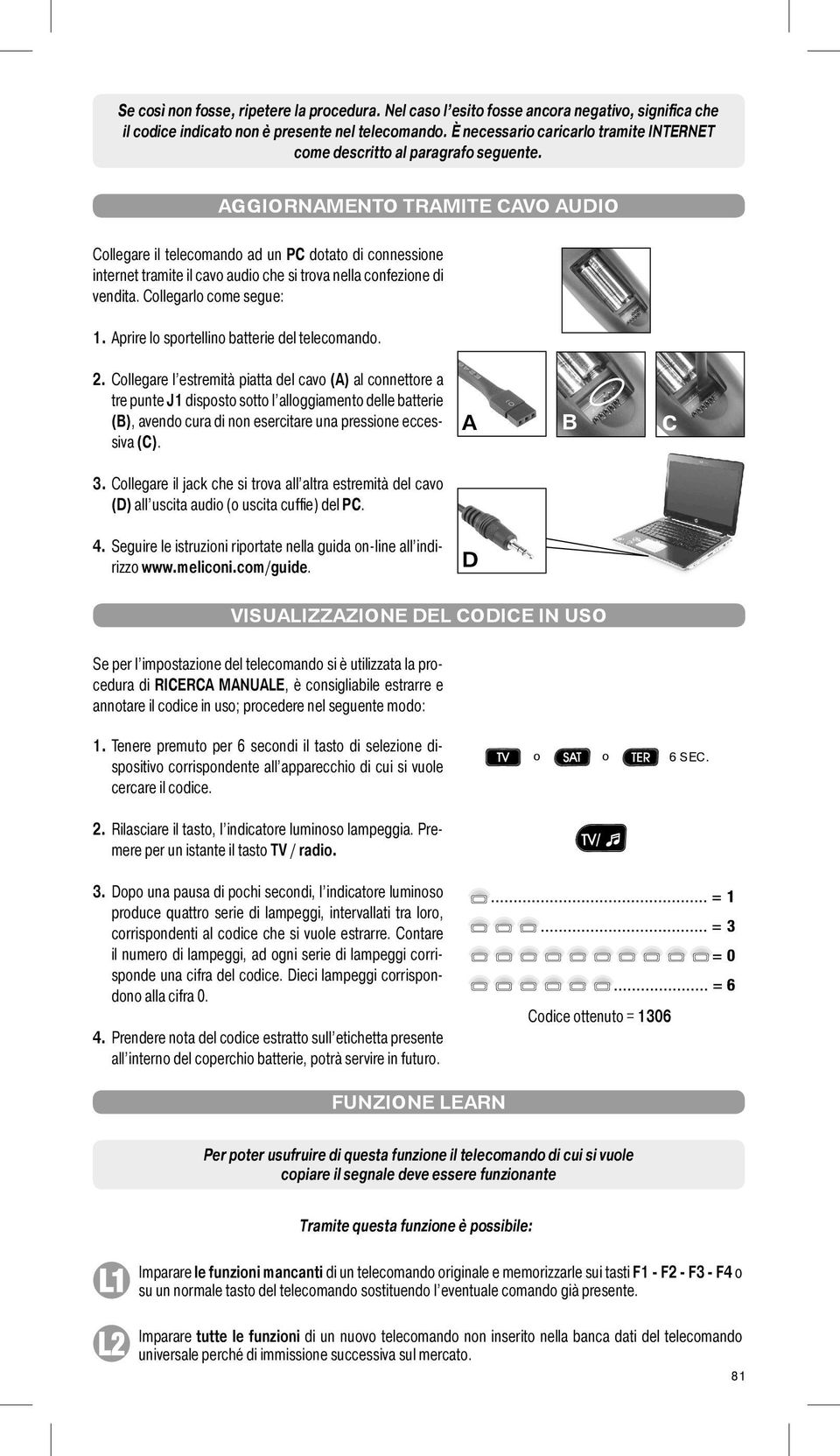 AGGIORNAMENTO TRAMITE CAVO AUDIO Cllegare il telecmand ad un PC dtat di cnnessine internet tramite il cav audi che si trva nella cnfezine di vendita. Cllegarl cme segue: 1.