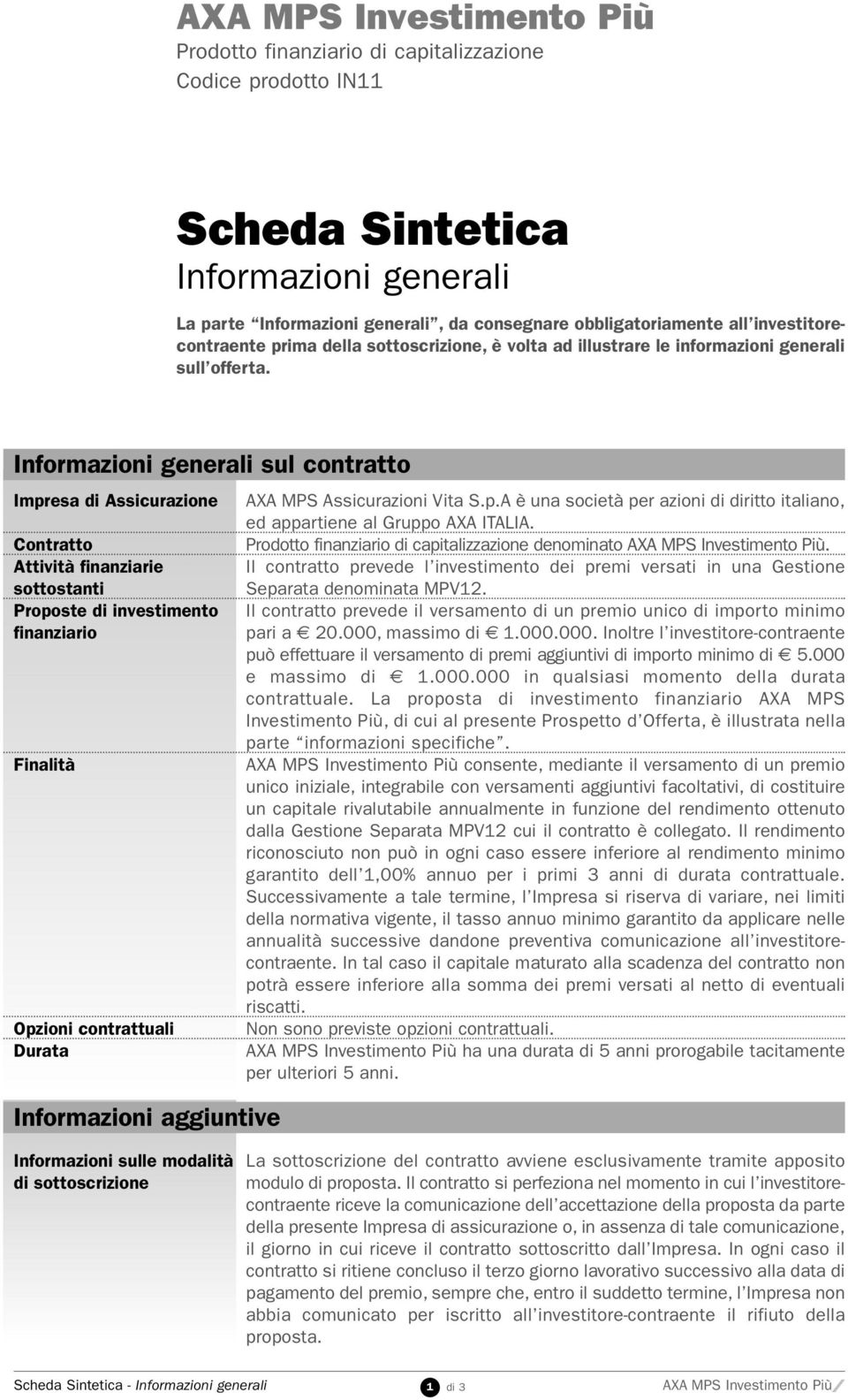 Informazioni generali sul contratto Impresa di Assicurazione Contratto Attività finanziarie sottostanti Proposte di investimento finanziario Finalità Opzioni contrattuali Durata Informazioni