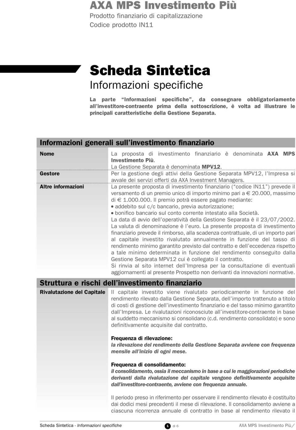 Informazioni generali sull investimento finanziario Nome Gestore Altre informazioni La proposta di investimento finanziario è denominata AXA MPS Investimento Più.