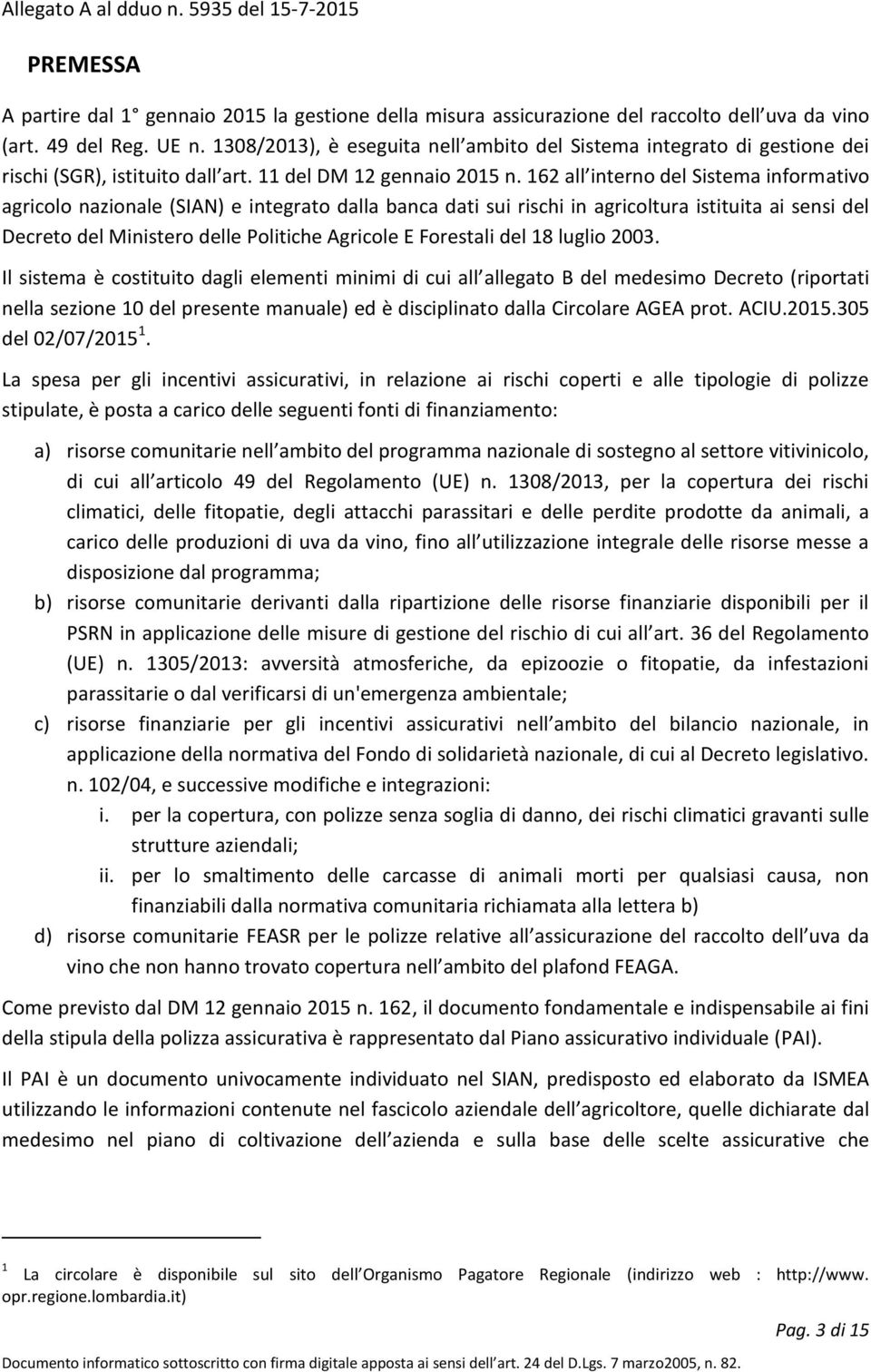 162 all interno del Sistema informativo agricolo nazionale (SIAN) e integrato dalla banca dati sui rischi in agricoltura istituita ai sensi del Decreto del Ministero delle Politiche Agricole E