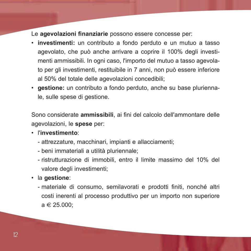 In ogni caso, l'importo del mutuo a tasso agevolato per gli investimenti, restituibile in 7 anni, non può essere inferiore al 50% del totale delle agevolazioni concedibili; gestione: un contributo a