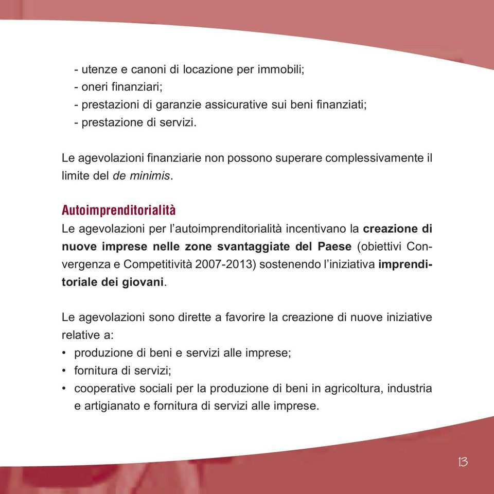 Autoimprenditorialità Le agevolazioni per l autoimprenditorialità incentivano la creazione di nuove imprese nelle zone svantaggiate del Paese (obiettivi Convergenza e Competitività