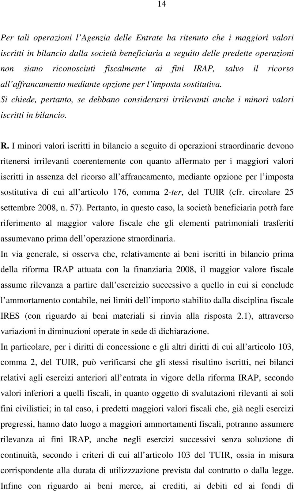 I minori valori iscritti in bilancio a seguito di operazioni straordinarie devono ritenersi irrilevanti coerentemente con quanto affermato per i maggiori valori iscritti in assenza del ricorso all