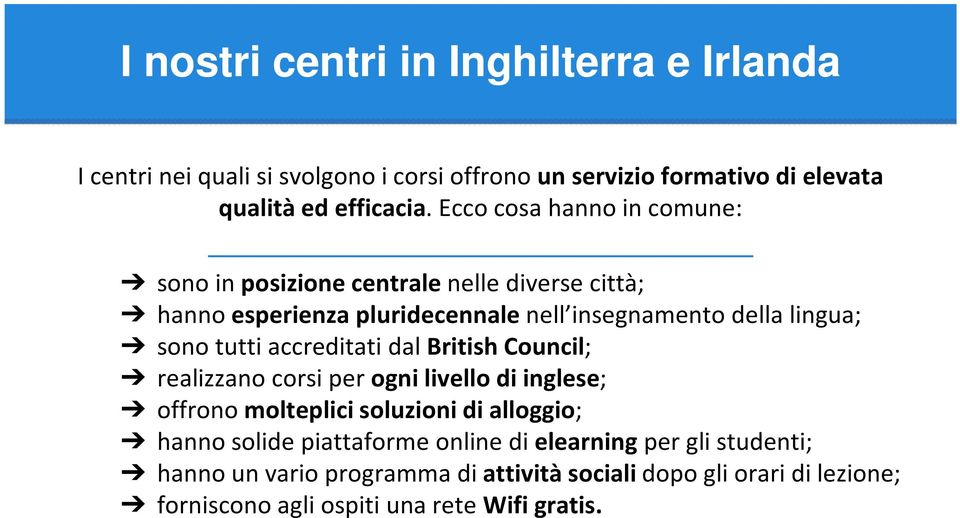 tutti accreditati dal British Council; realizzano corsi per ogni livello di inglese; offrono molteplici soluzioni di alloggio; hanno solide