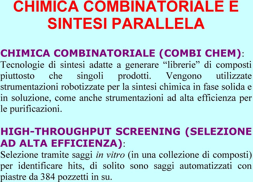 Vengono utilizzate strumentazioni robotizzate per la sintesi chimica in fase solida e in soluzione, come anche strumentazioni ad alta