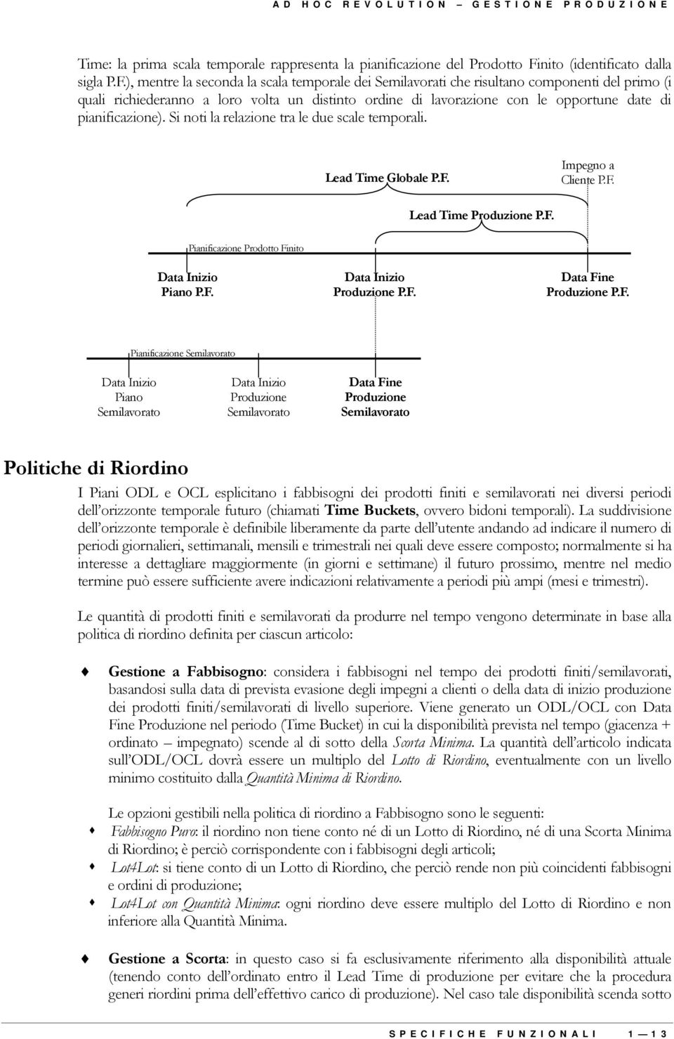 ), mentre la seconda la scala temporale dei Semilavorati che risultano componenti del primo (i quali richiederanno a loro volta un distinto ordine di lavorazione con le opportune date di