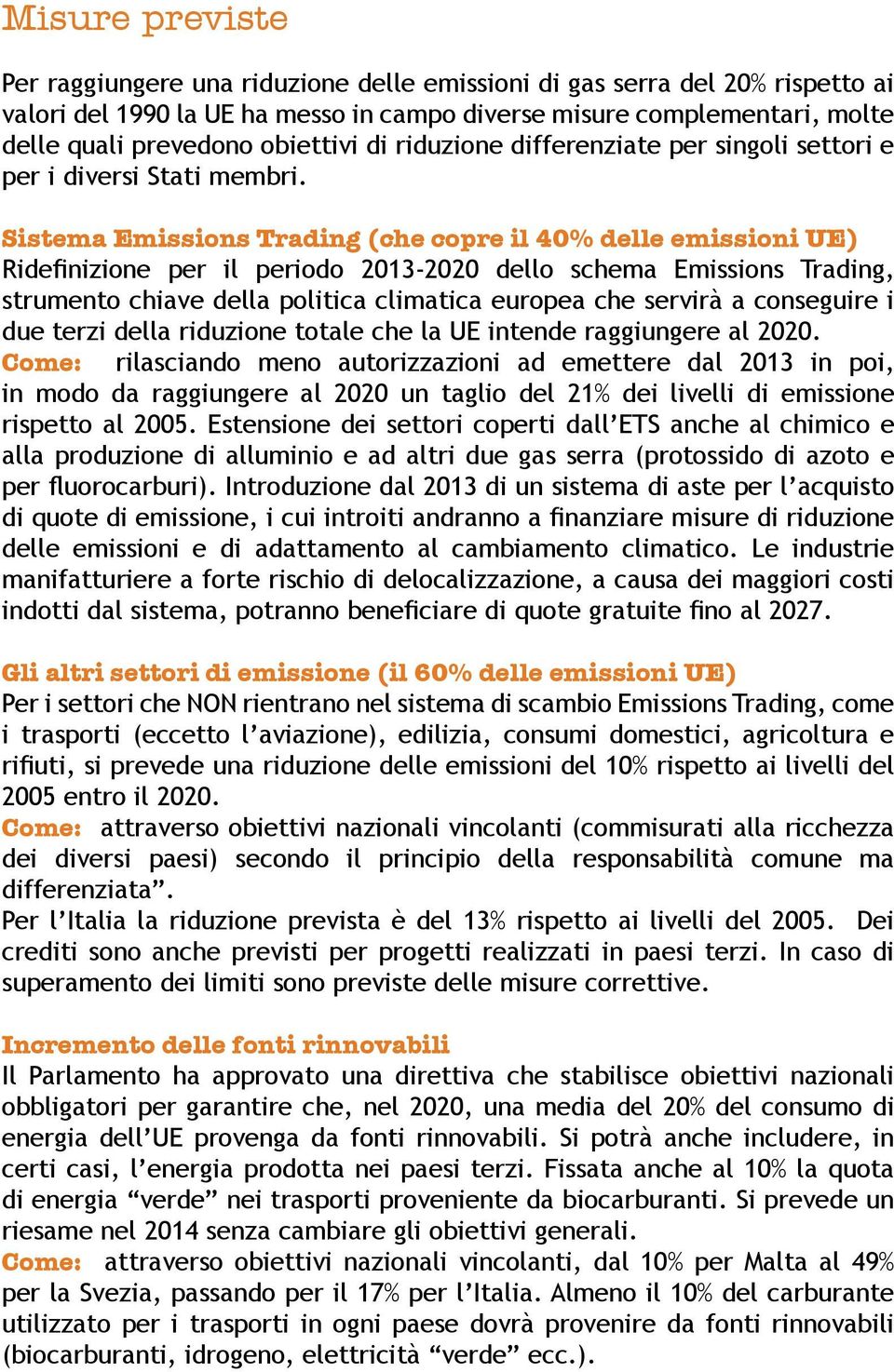 Sistema Emissions Trading (che copre il 40% delle emissioni UE) Ridefinizione per il periodo 2013-2020 dello schema Emissions Trading, strumento chiave della politica climatica europea che servirà a