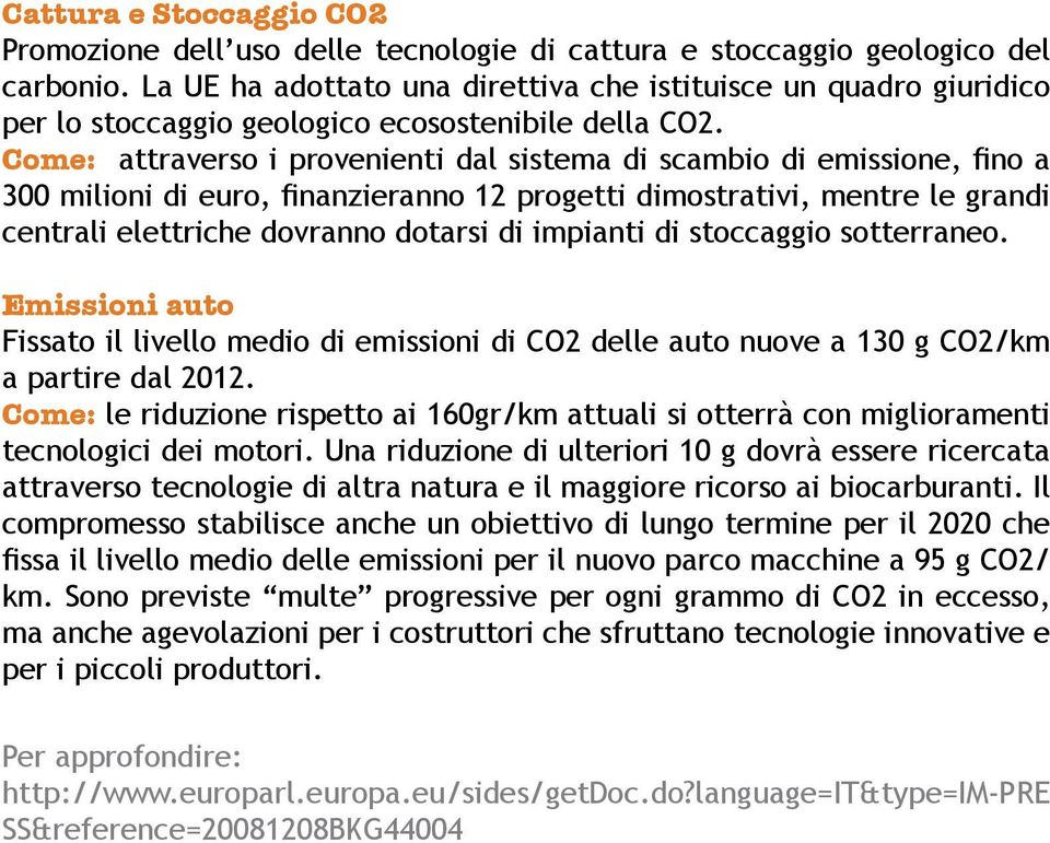 Come: attraverso i provenienti dal sistema di scambio di emissione, fino a 300 milioni di euro, finanzieranno 12 progetti dimostrativi, mentre le grandi centrali elettriche dovranno dotarsi di