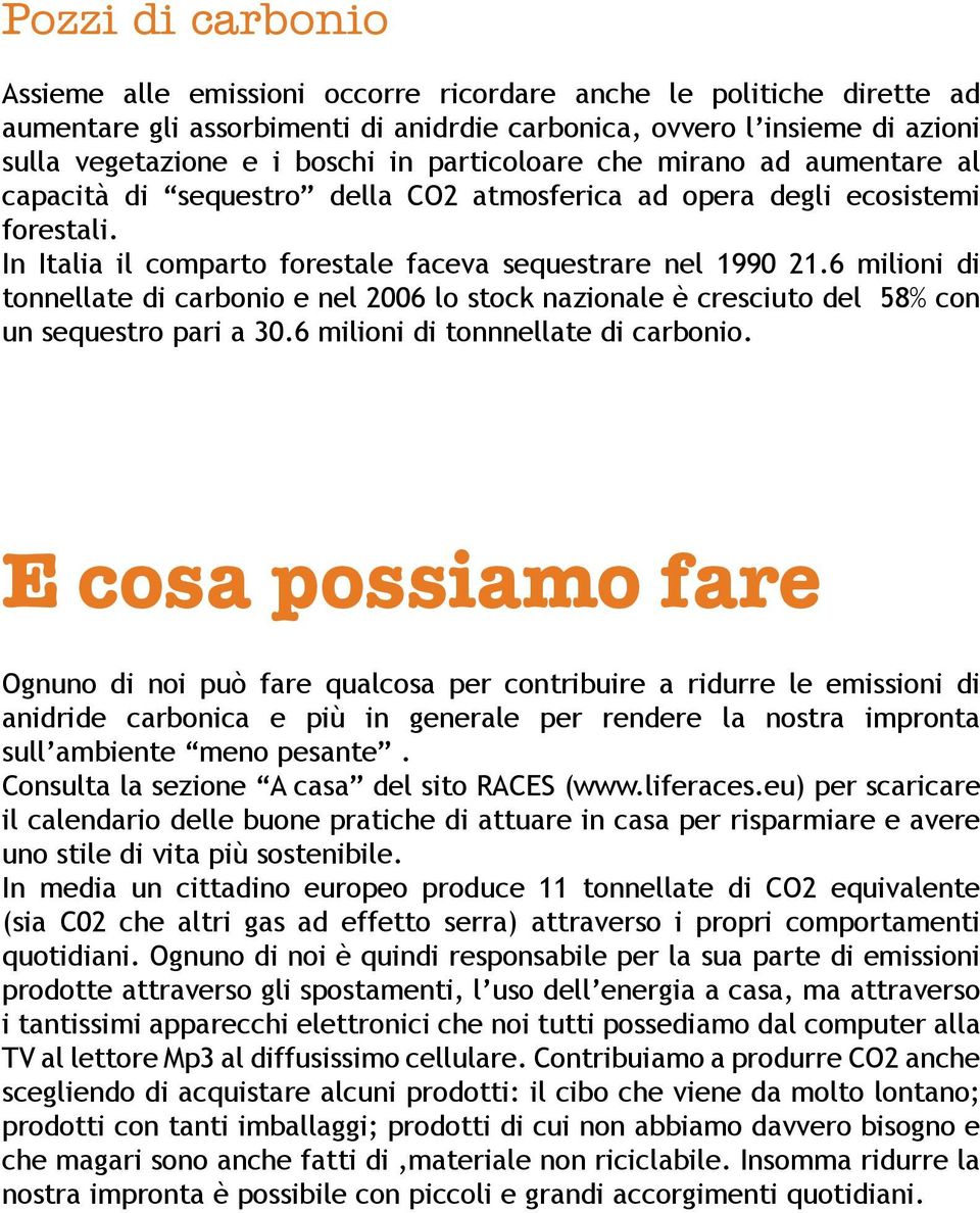 6 milioni di tonnellate di carbonio e nel 2006 lo stock nazionale è cresciuto del 58% con un sequestro pari a 30.6 milioni di tonnnellate di carbonio.