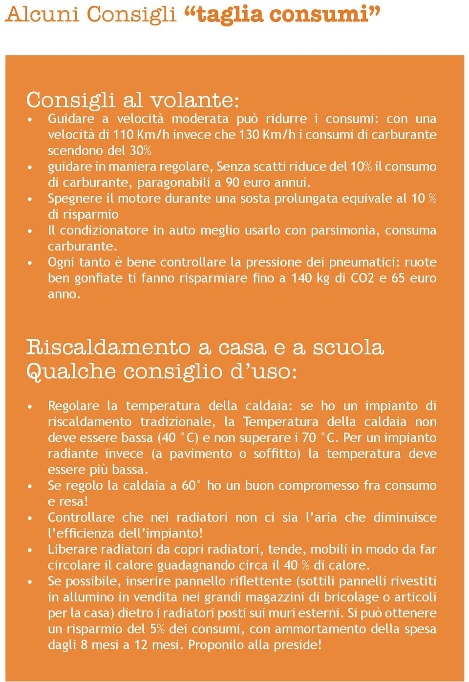 Spegnere il motore durante una sosta prolungata equivale al 10 % di risparmio Il condizionatore in auto meglio usarlo con parsimonia, consuma carburante.