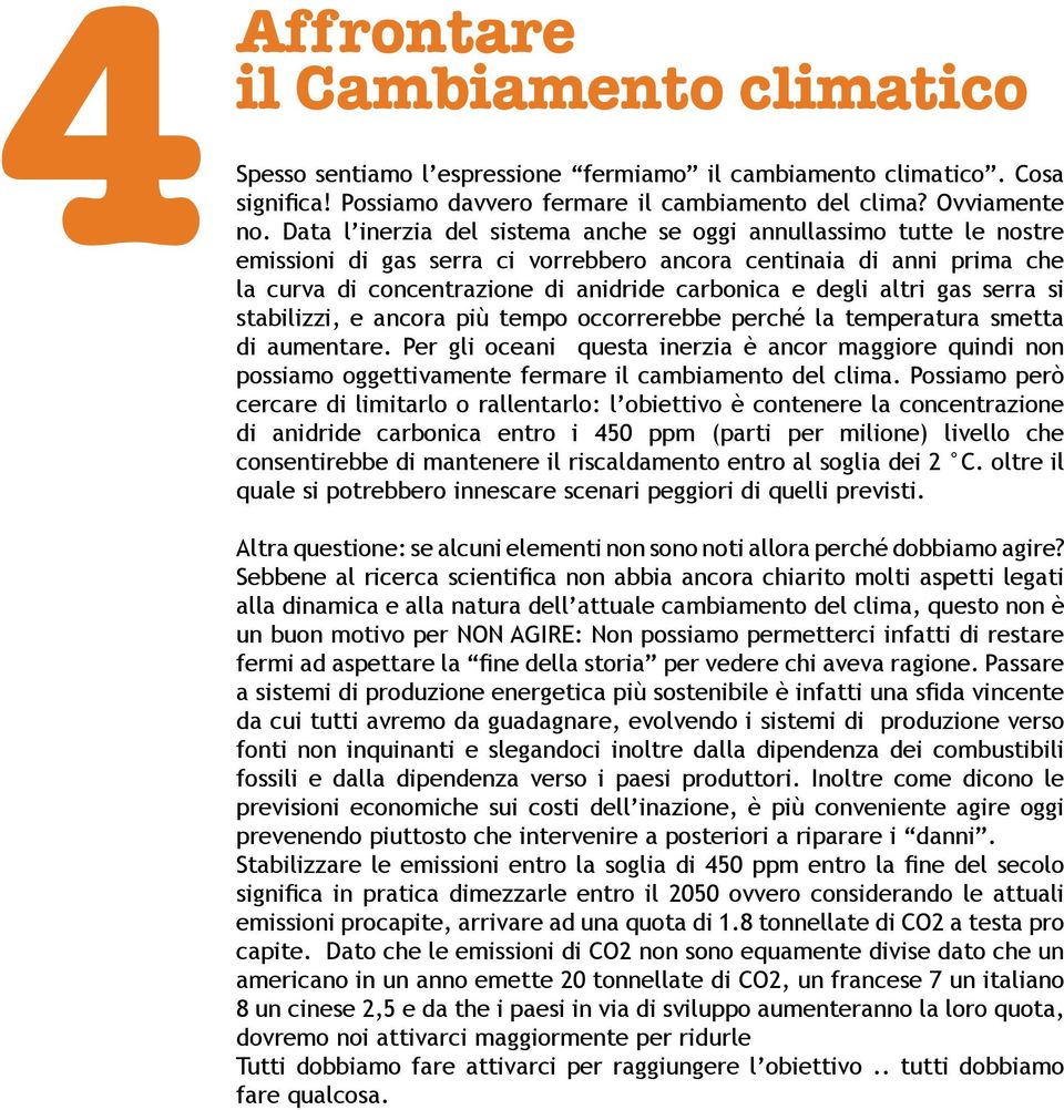 altri gas serra si stabilizzi, e ancora più tempo occorrerebbe perché la temperatura smetta di aumentare.