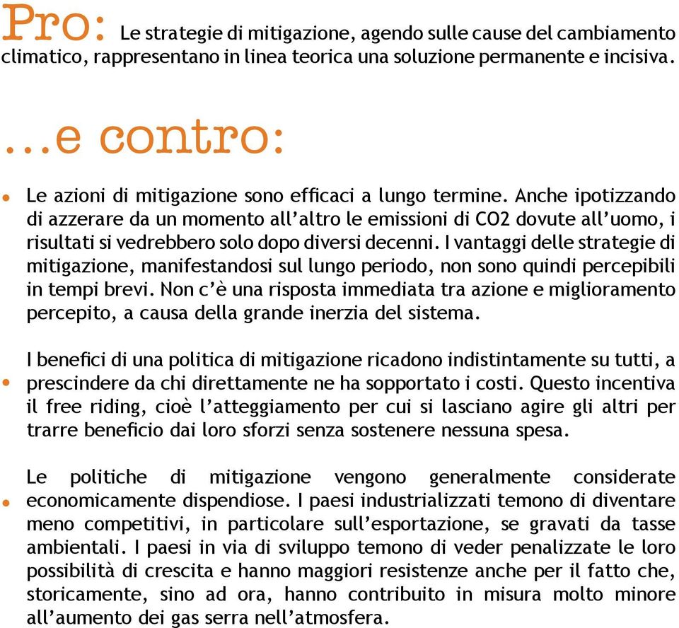 Anche ipotizzando di azzerare da un momento all altro le emissioni di CO2 dovute all uomo, i risultati si vedrebbero solo dopo diversi decenni.