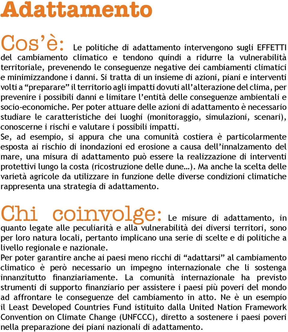 Si tratta di un insieme di azioni, piani e interventi volti a preparare il territorio agli impatti dovuti all alterazione del clima, per prevenire i possibili danni e limitare l entità delle