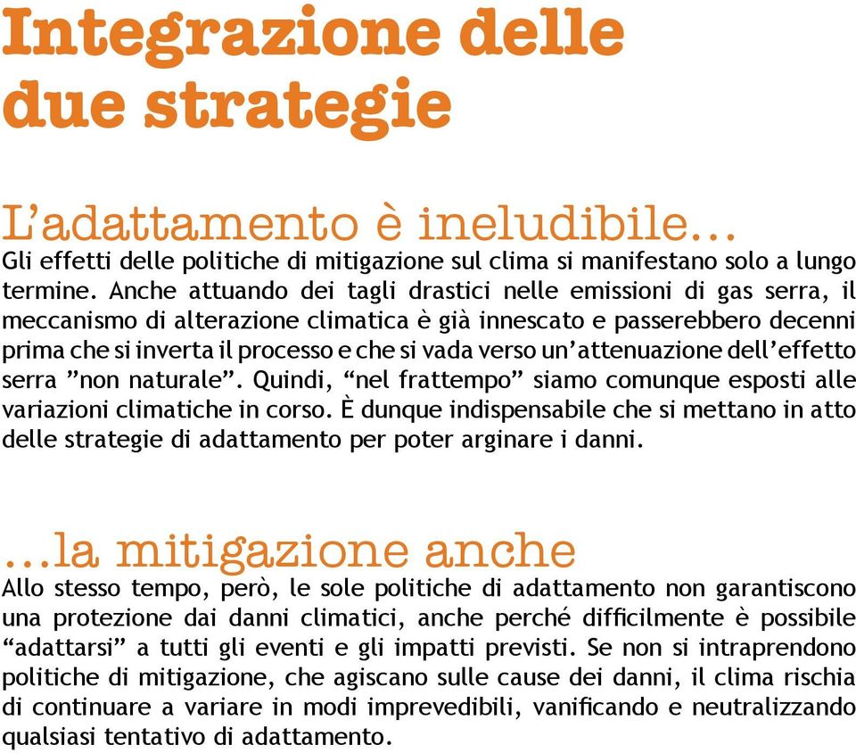 attenuazione dell effetto serra non naturale. Quindi, nel frattempo siamo comunque esposti alle variazioni climatiche in corso.