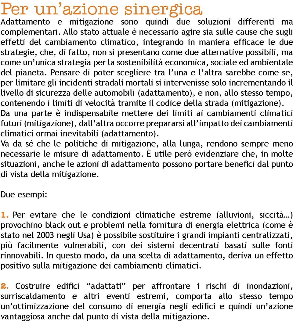 alternative possibili, ma come un unica strategia per la sostenibilità economica, sociale ed ambientale del pianeta.