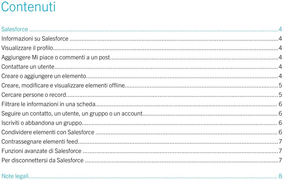 ..5 Filtrare le informazioni in una scheda... 6 Seguire un contatto, un utente, un gruppo o un account... 6 Iscriviti o abbandona un gruppo.