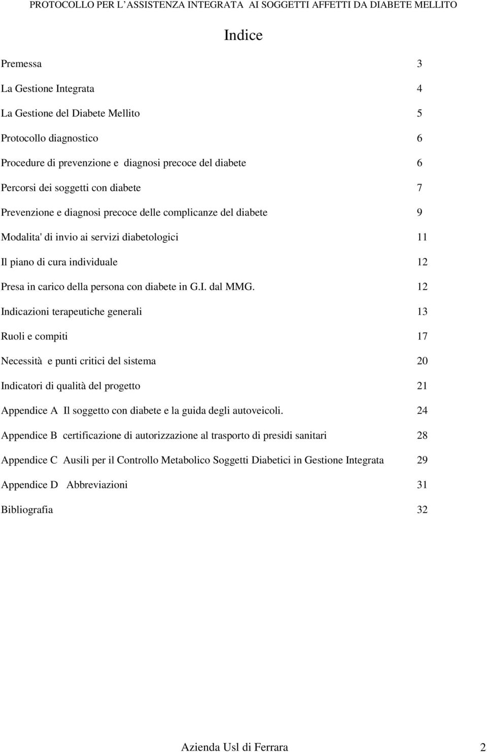 12 Indicazioni terapeutiche generali 13 Ruoli e compiti 17 Necessità e punti critici del sistema 20 Indicatori di qualità del progetto 21 Appendice A Il soggetto con diabete e la guida degli